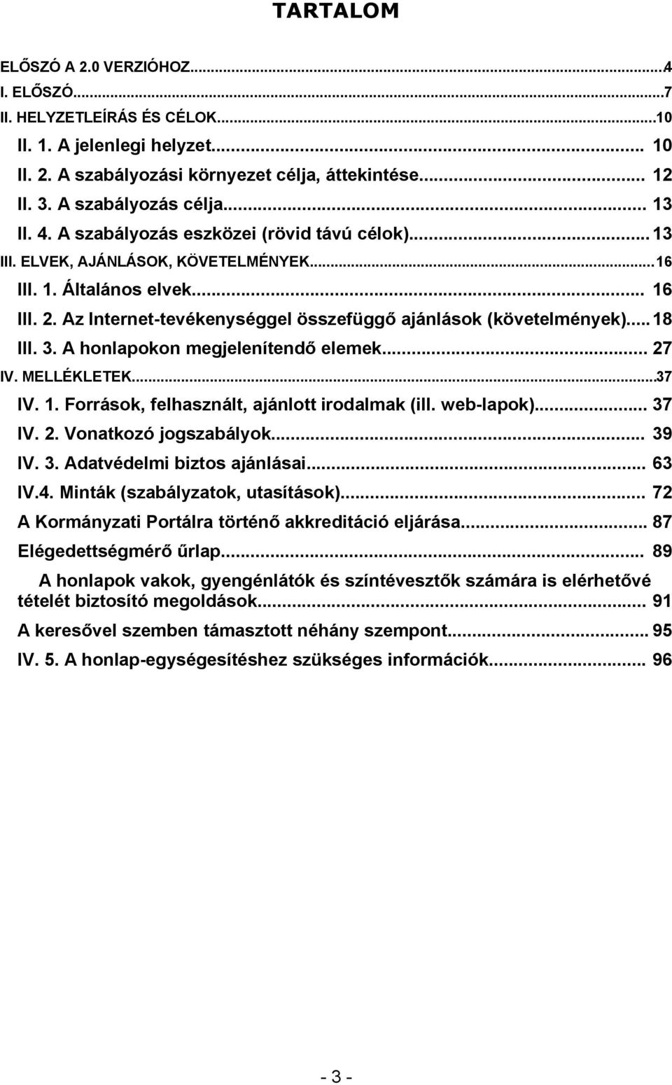 Az Internet-tevékenységgel összefüggő ajánlások (követelmények)...18 III. 3. A honlapokon megjelenítendő elemek... 27 IV. MELLÉKLETEK...37 IV. 1. Források, felhasznált, ajánlott irodalmak (ill.