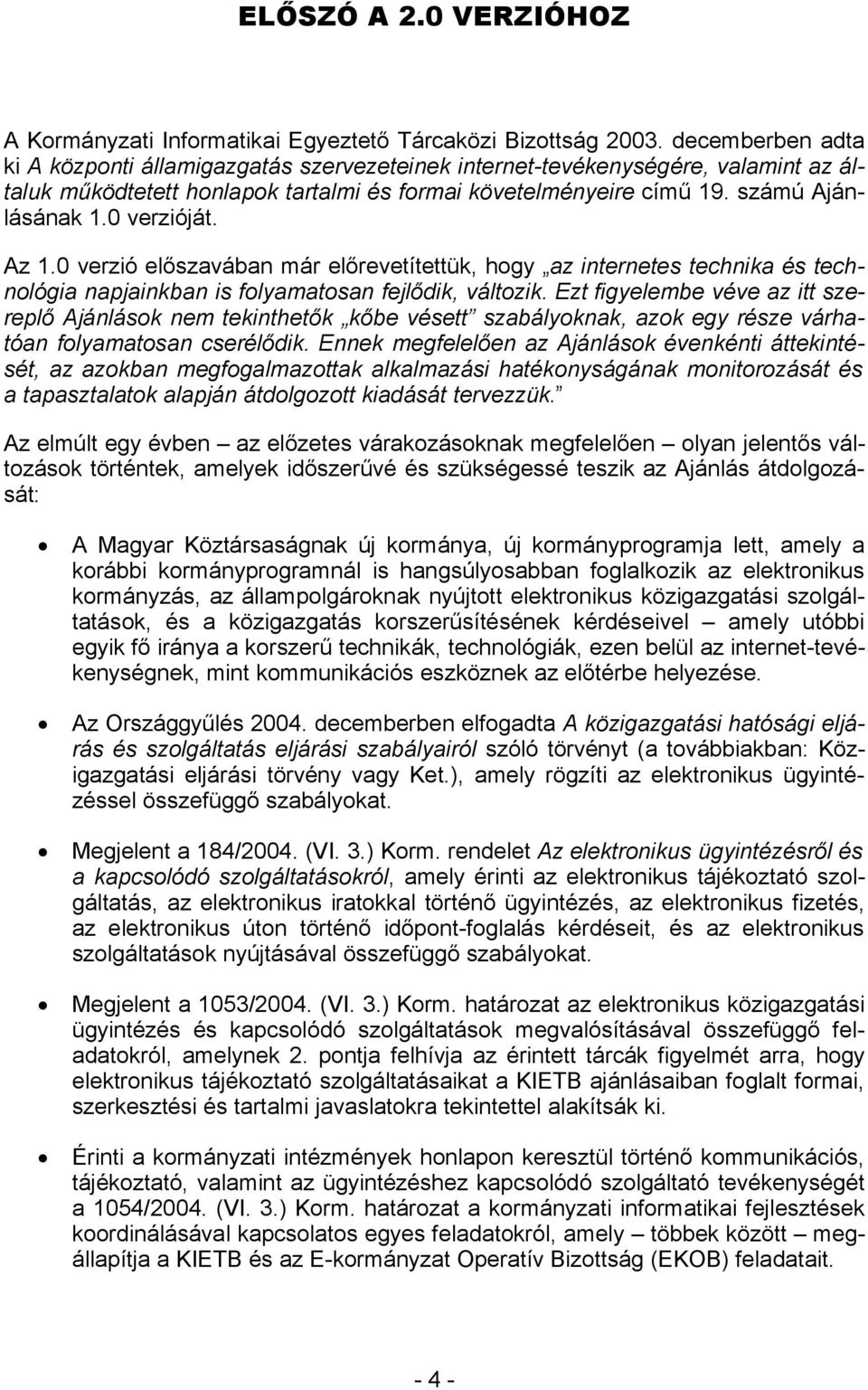 0 verzióját. Az 1.0 verzió előszavában már előrevetítettük, hogy az internetes technika és technológia napjainkban is folyamatosan fejlődik, változik.