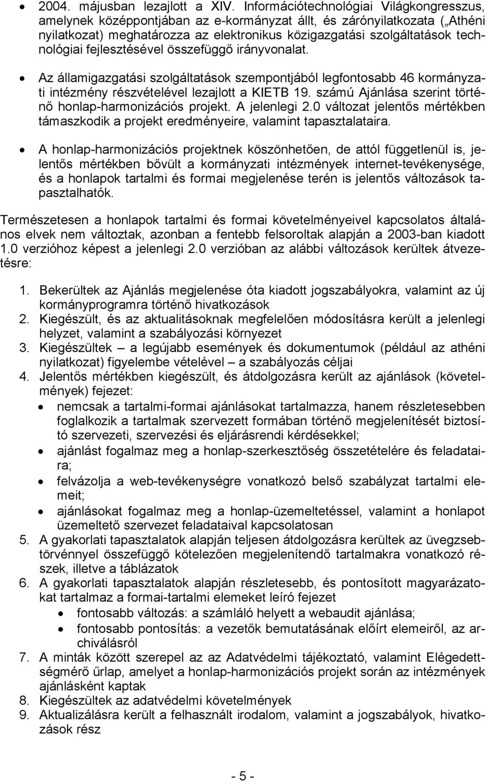 fejlesztésével összefüggő irányvonalat. Az államigazgatási szolgáltatások szempontjából legfontosabb 46 kormányzati intézmény részvételével lezajlott a KIETB 19.