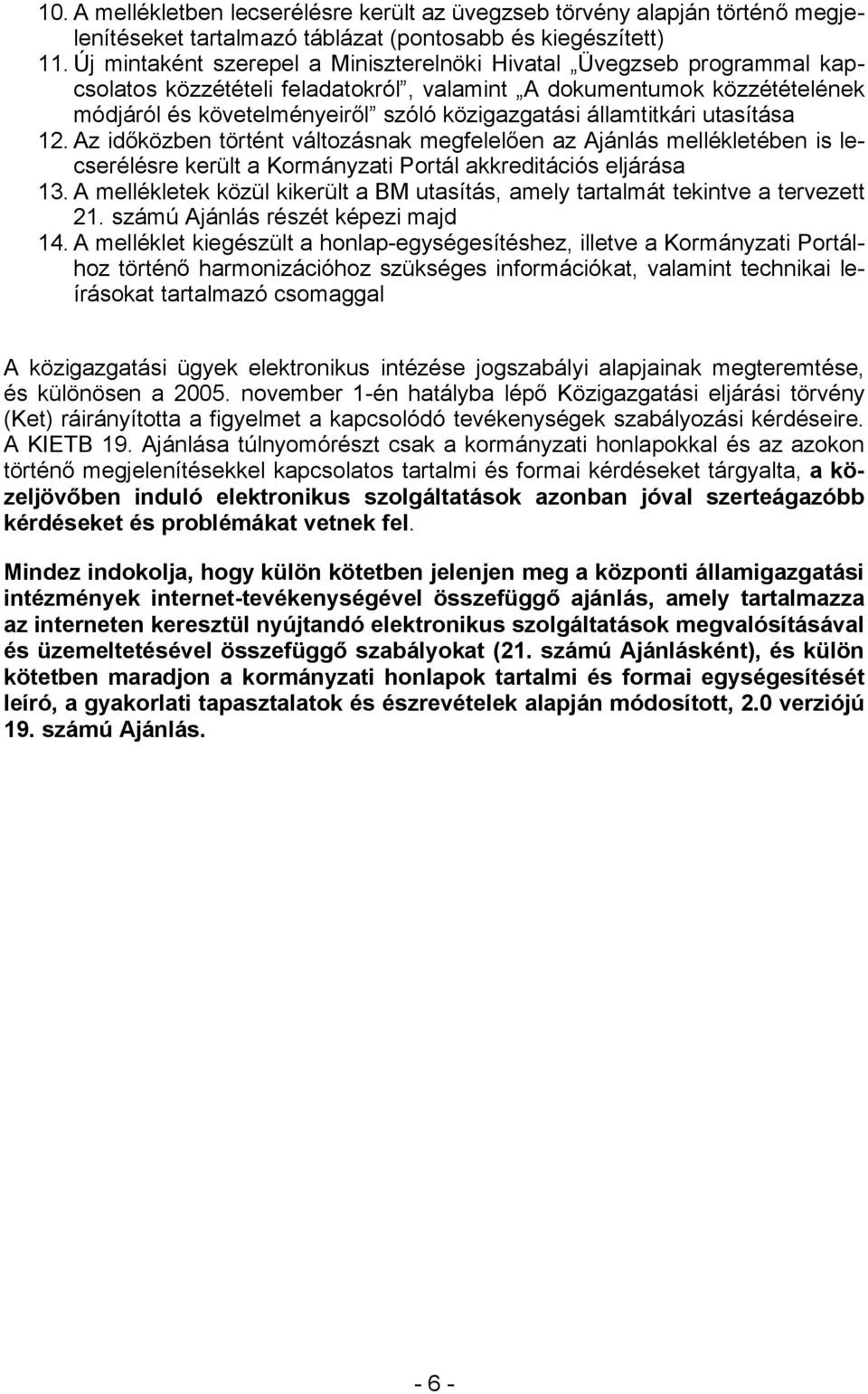 államtitkári utasítása 12. Az időközben történt változásnak megfelelően az Ajánlás mellékletében is lecserélésre került a Kormányzati Portál akkreditációs eljárása 13.