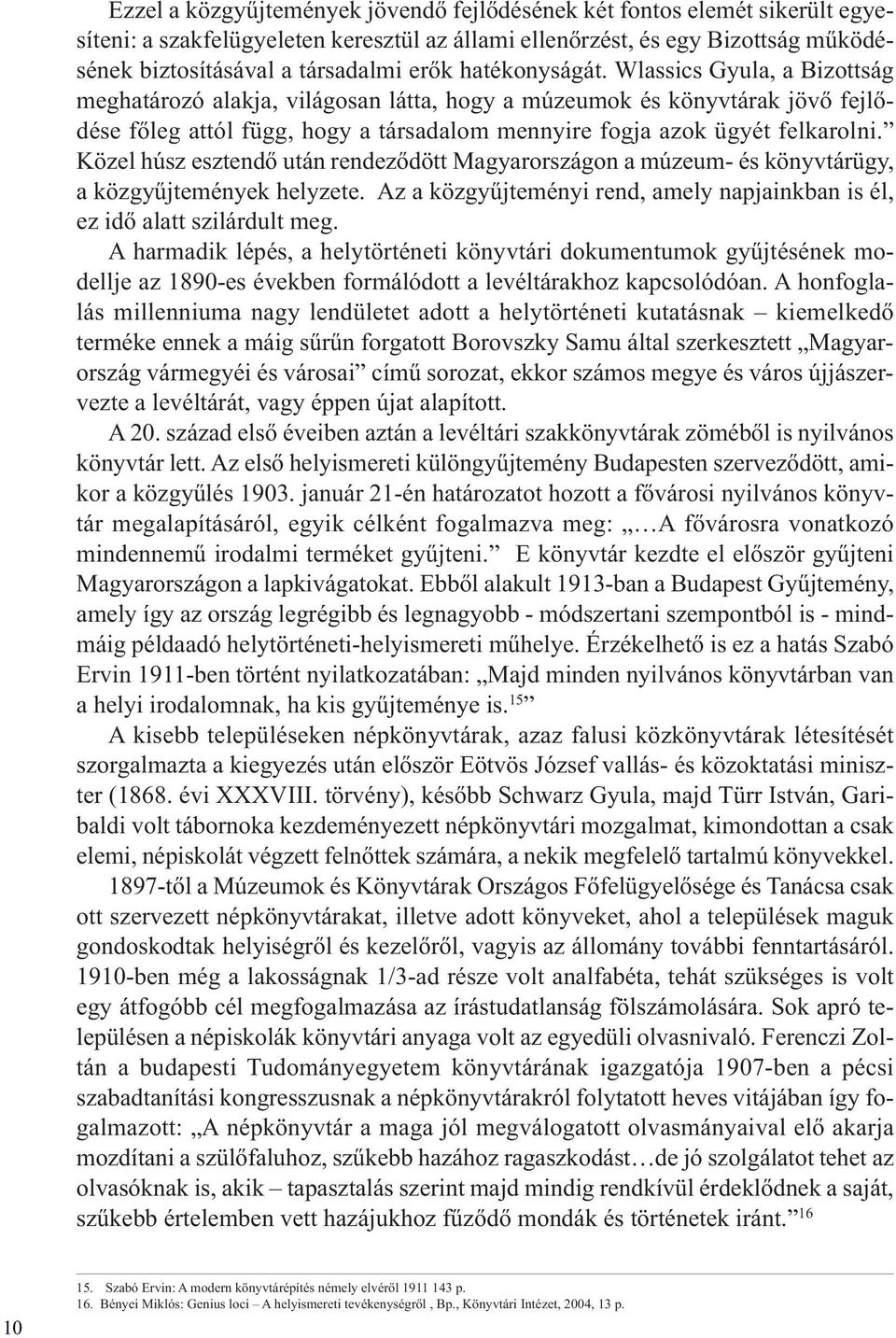 Közel húsz esztendő után rendeződött Magyarországon a múzeum- és könyvtárügy, a közgyűjtemények helyzete. Az a közgyűjteményi rend, amely napjainkban is él, ez idő alatt szilárdult meg.