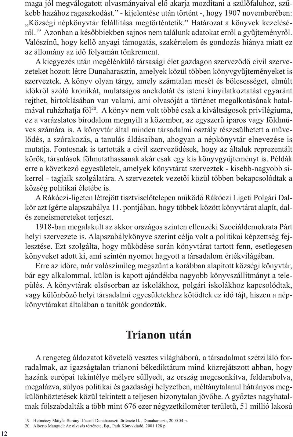 19 Azonban a későbbiekben sajnos nem találunk adatokat erről a gyűjteményről. Valószínű, hogy kellő anyagi támogatás, szakértelem és gondozás hiánya miatt ez az állomány az idő folyamán tönkrement.