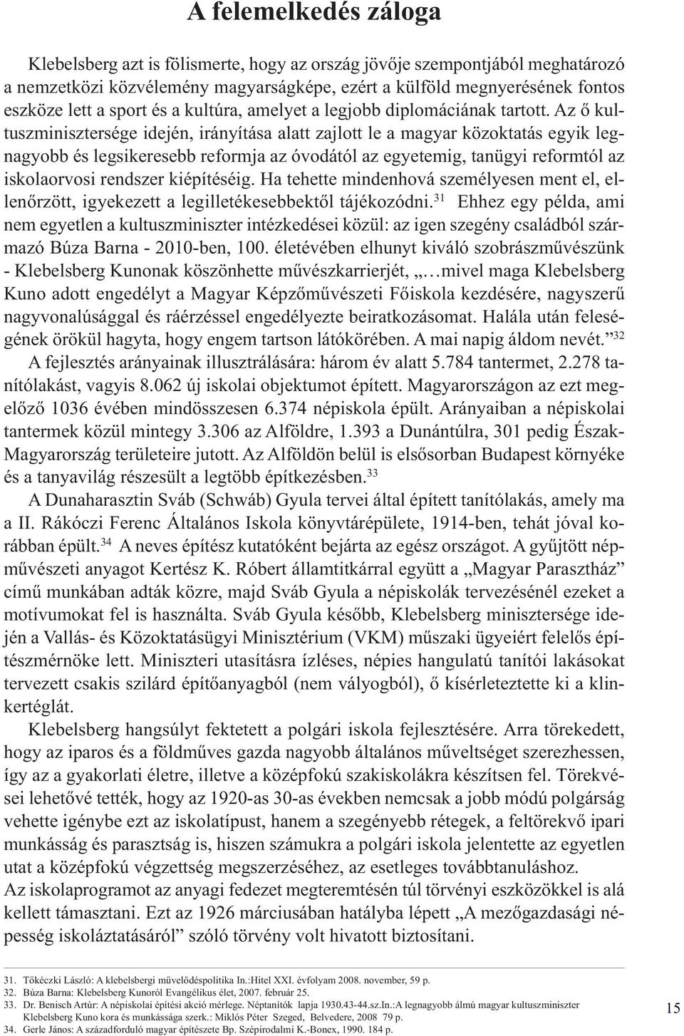 Az ő kultuszminisztersége idején, irányítása alatt zajlott le a magyar közoktatás egyik legnagyobb és legsikeresebb reformja az óvodától az egyetemig, tanügyi reformtól az iskolaorvosi rendszer