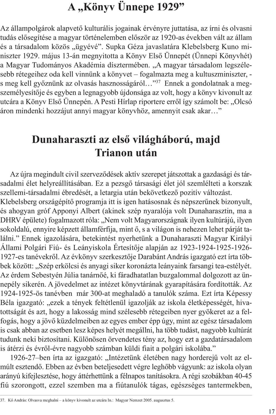 A magyar társadalom legszélesebb rétegeihez oda kell vinnünk a könyvet fogalmazta meg a kultuszminiszter, - s meg kell győznünk az olvasás hasznosságáról 37 Ennek a gondolatnak a megszemélyesítője és