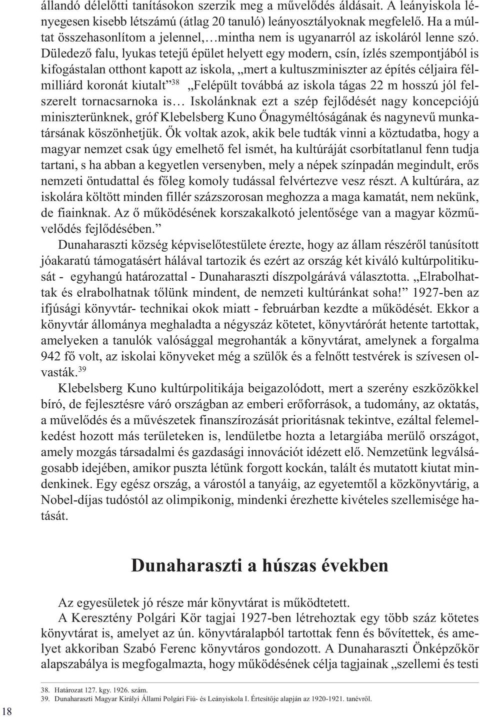 Düledező falu, lyukas tetejű épület helyett egy modern, csín, ízlés szempontjából is kifogástalan otthont kapott az iskola, mert a kultuszminiszter az építés céljaira félmilliárd koronát kiutalt 38