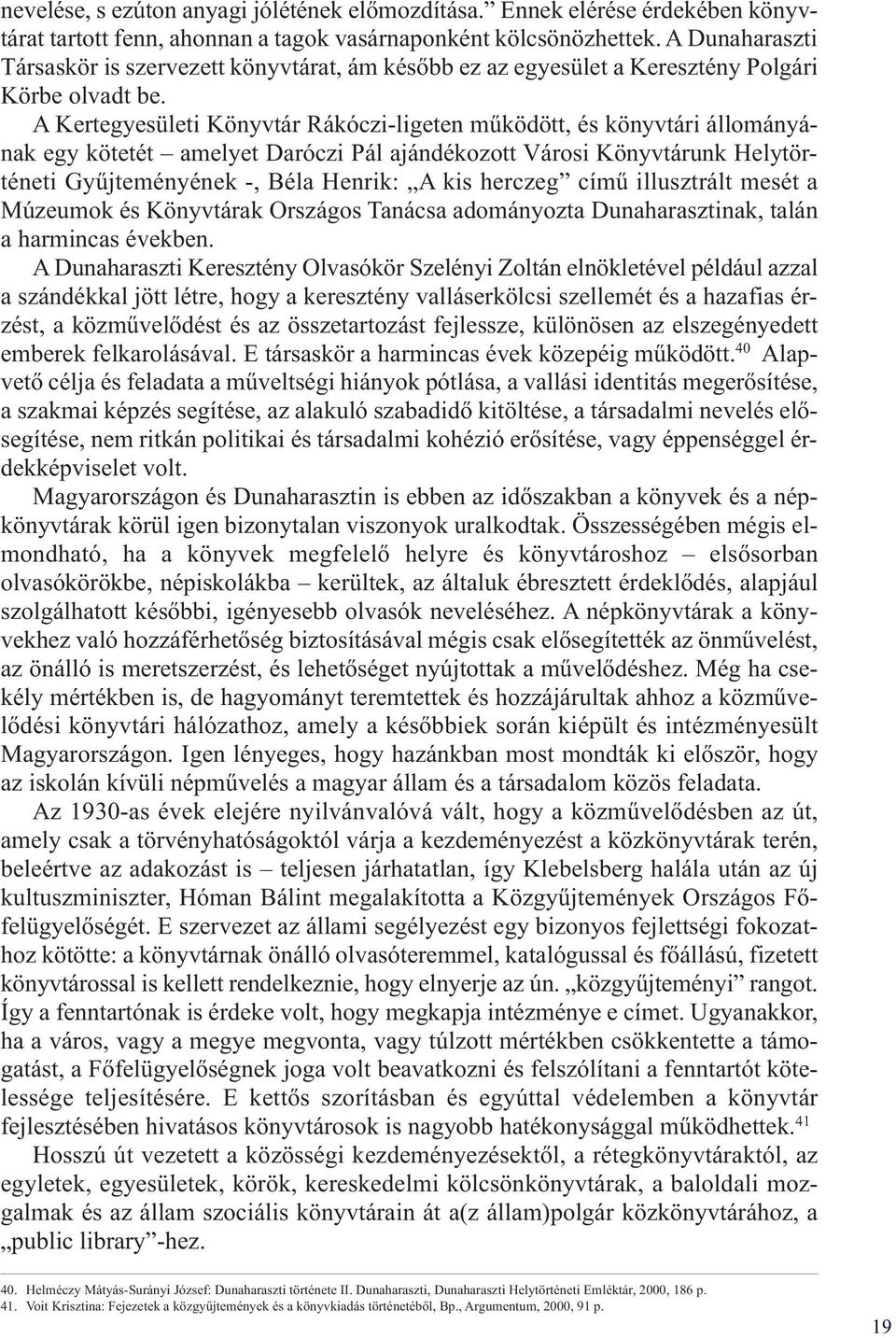 A Kertegyesületi Könyvtár Rákóczi-ligeten működött, és könyvtári állományának egy kötetét amelyet Daróczi Pál ajándékozott Városi Könyvtárunk Helytörténeti Gyűjteményének -, Béla Henrik: A kis