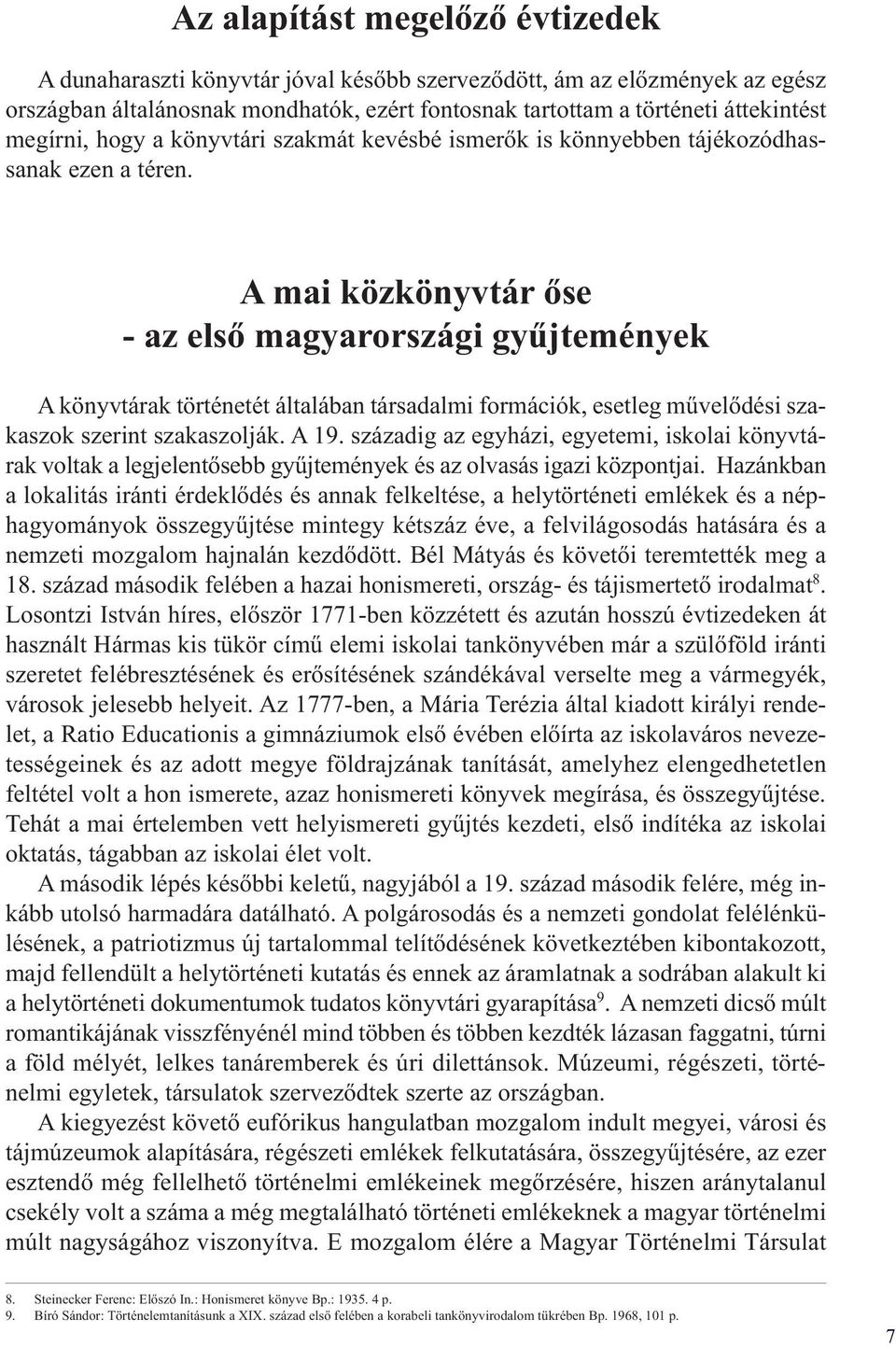 A mai közkönyvtár őse - az első magyarországi gyűjtemények A könyvtárak történetét általában társadalmi formációk, esetleg művelődési szakaszok szerint szakaszolják. A 19.