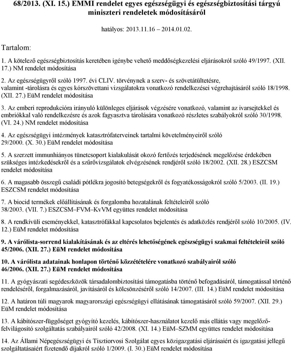 törvénynek a szerv- és szövetátültetésre, valamint -tárolásra és egyes kórszövettani vizsgálatokra vonatkozó rendelkezései végrehajtásáról szóló 18/1998. (XII. 27.) EüM rendelet módosítása 3.