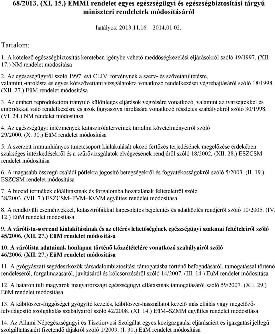 törvénynek a szerv- és szövetátültetésre, valamint -tárolásra és egyes kórszövettani vizsgálatokra vonatkozó rendelkezései végrehajtásáról szóló 18/1998. (XII. 27.) EüM rendelet módosítása 3.