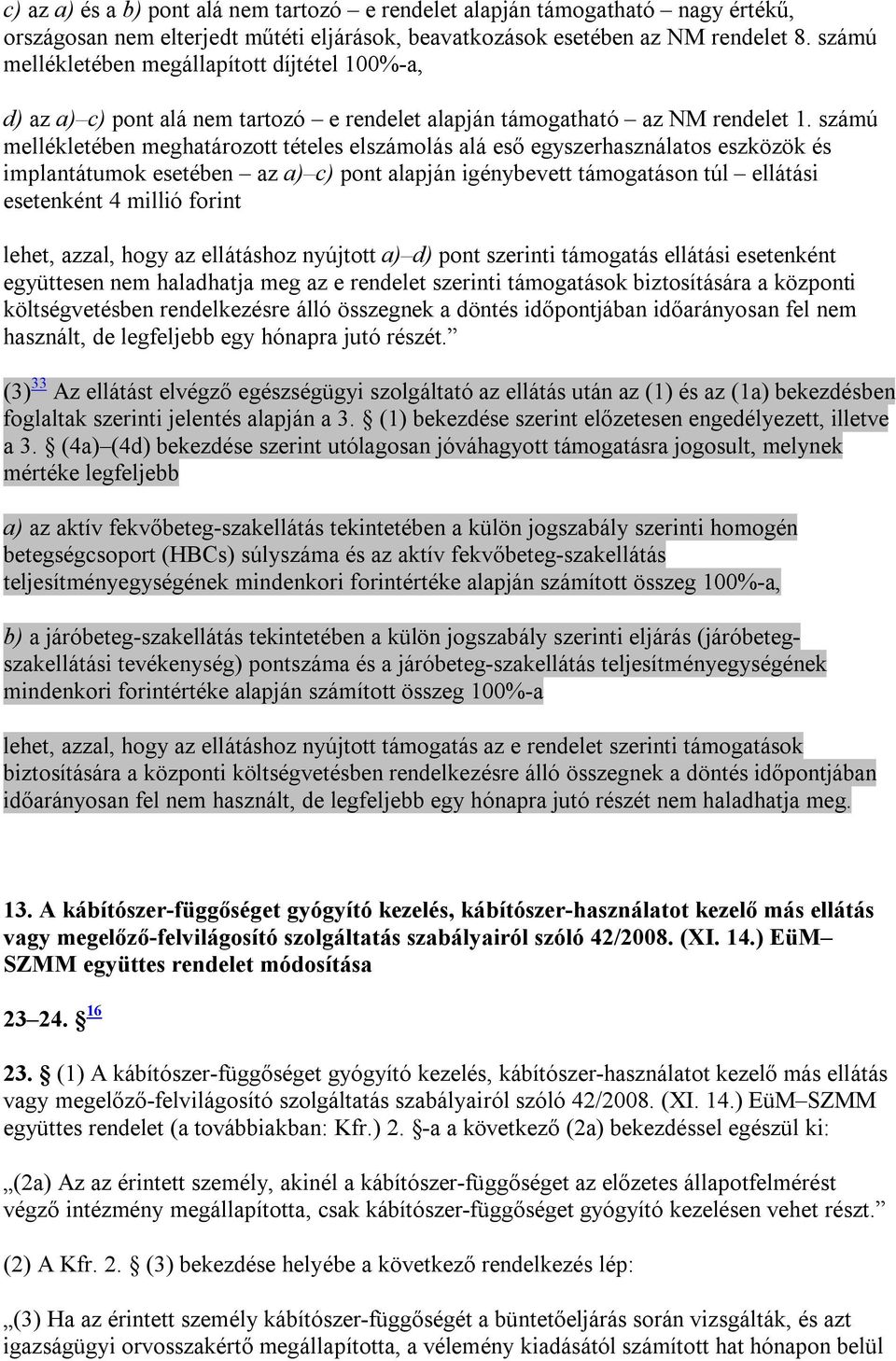 számú mellékletében meghatározott tételes elszámolás alá eső egyszerhasználatos eszközök és implantátumok esetében az a) c) pont alapján igénybevett támogatáson túl ellátási esetenként 4 millió