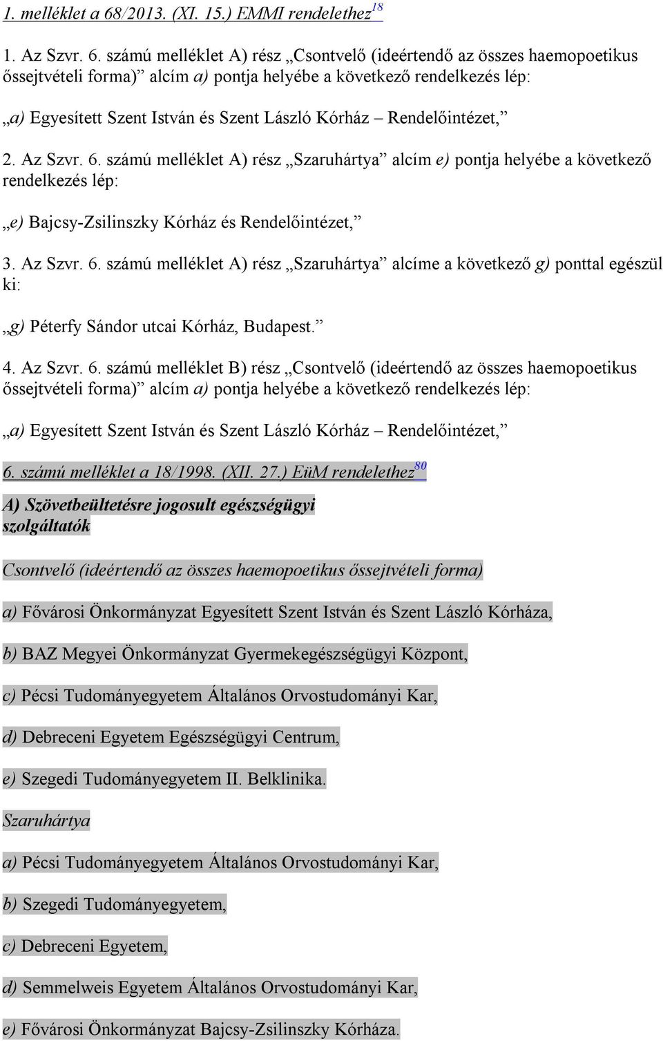 számú melléklet A) rész Csontvelő (ideértendő az összes haemopoetikus őssejtvételi forma) alcím a) pontja helyébe a következő rendelkezés lép: a) Egyesített Szent István és Szent László Kórház