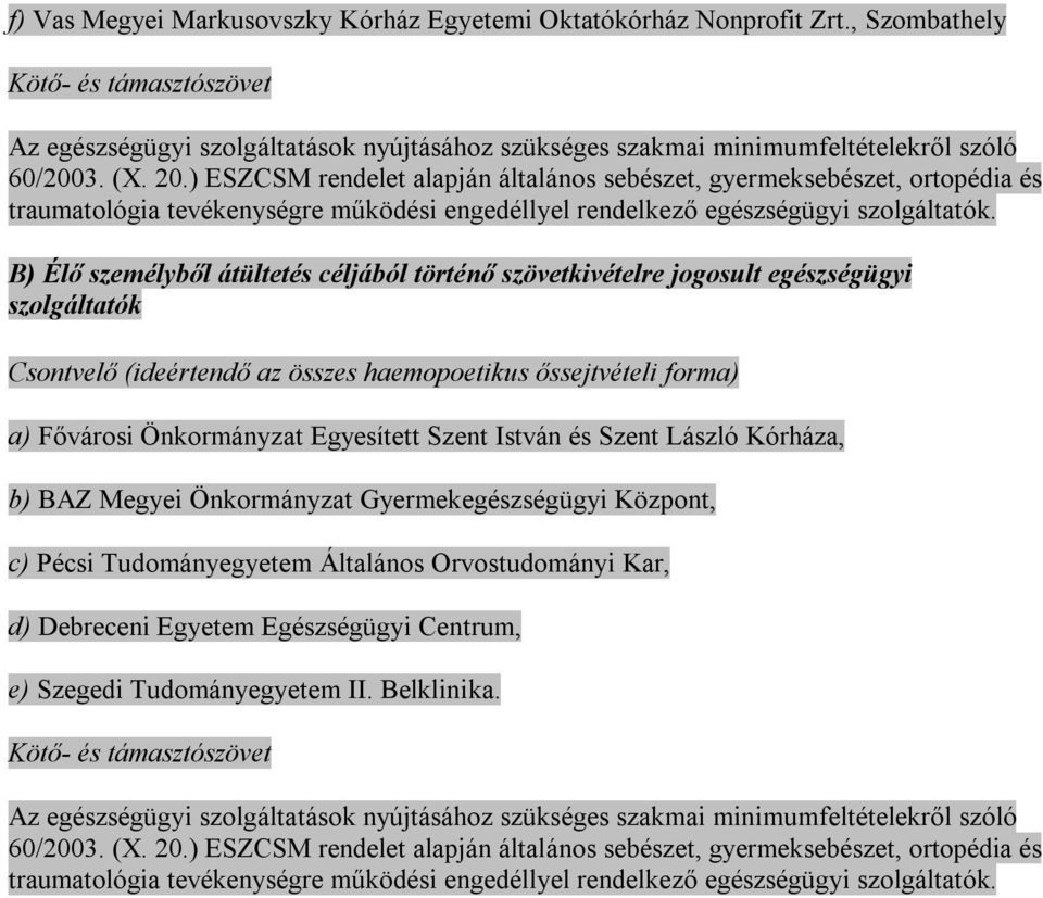 ) ESZCSM rendelet alapján általános sebészet, gyermeksebészet, ortopédia és traumatológia tevékenységre működési engedéllyel rendelkező egészségügyi szolgáltatók.