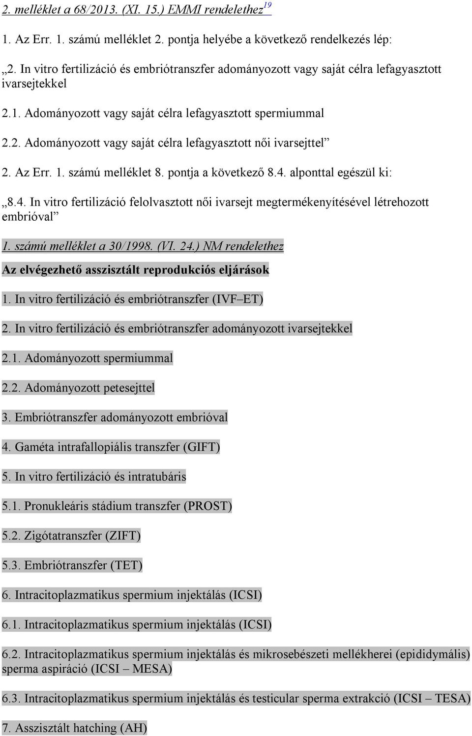 Az Err. 1. számú melléklet 8. pontja a következő 8.4. alponttal egészül ki: 8.4. In vitro fertilizáció felolvasztott női ivarsejt megtermékenyítésével létrehozott embrióval 1.