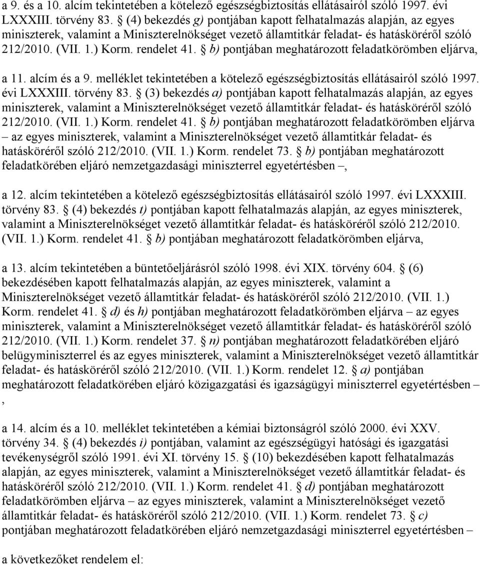 b) pontjában meghatározott feladatkörömben eljárva, a 11. alcím és a 9. melléklet tekintetében a kötelező egészségbiztosítás ellátásairól szóló 1997. évi LXXXIII. törvény 83.