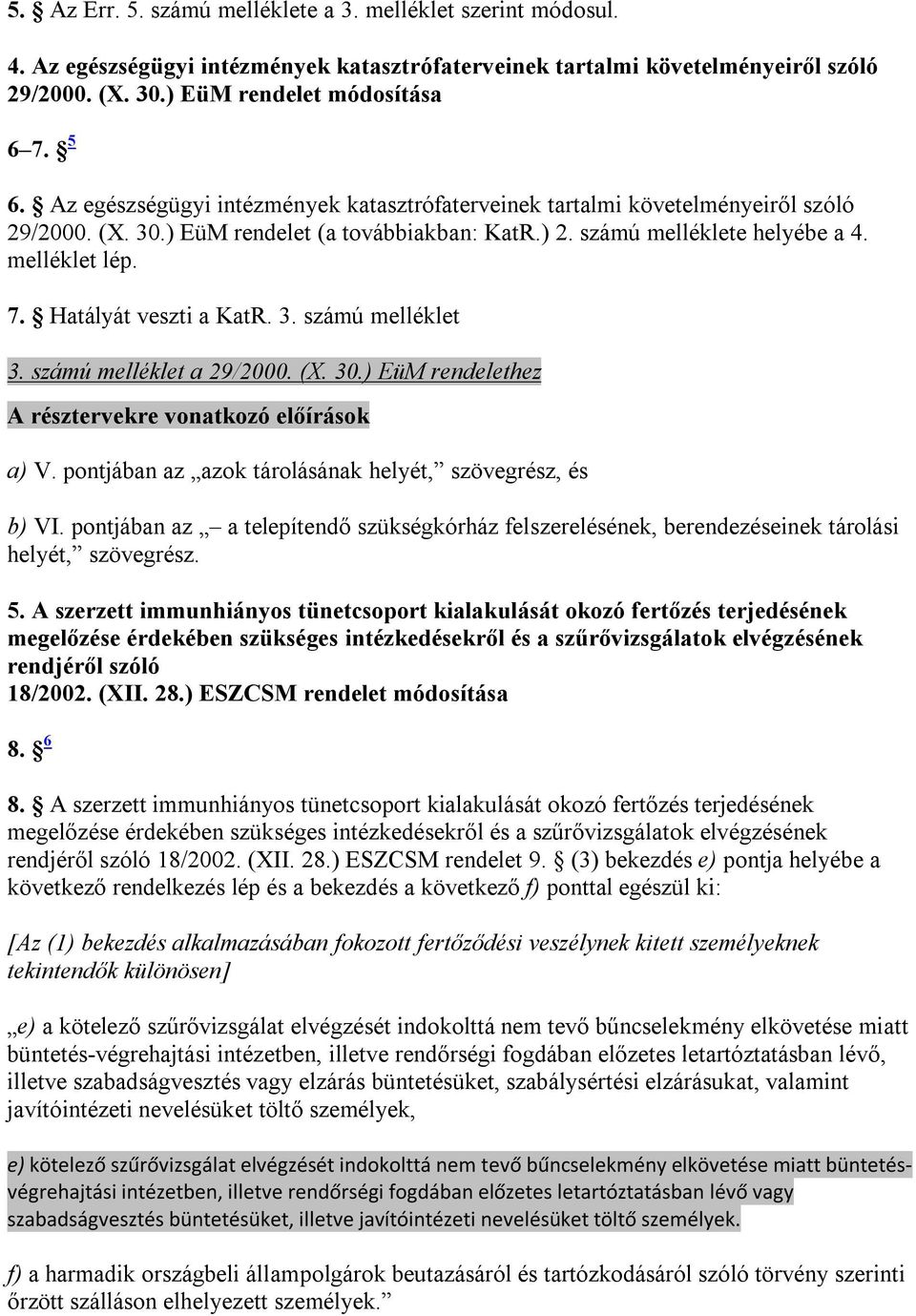 Hatályát veszti a KatR. 3. számú melléklet 3. számú melléklet a 29/2000. (X. 30.) EüM rendelethez A résztervekre vonatkozó előírások a) V. pontjában az azok tárolásának helyét, szövegrész, és b) VI.