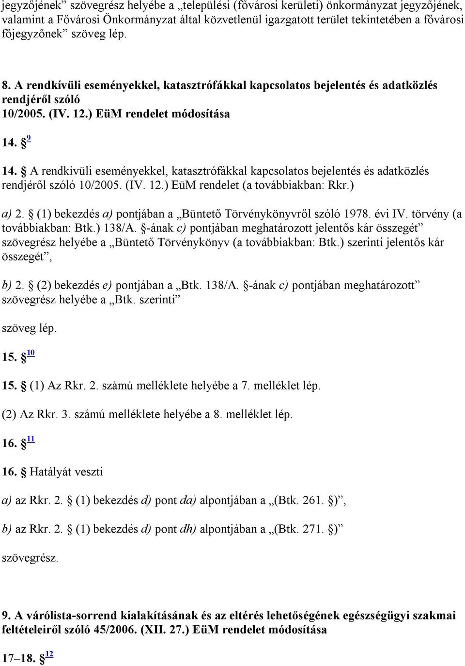 A rendkívüli eseményekkel, katasztrófákkal kapcsolatos bejelentés és adatközlés rendjéről szóló 10/2005. (IV. 12.) EüM rendelet (a továbbiakban: Rkr.) a) 2.