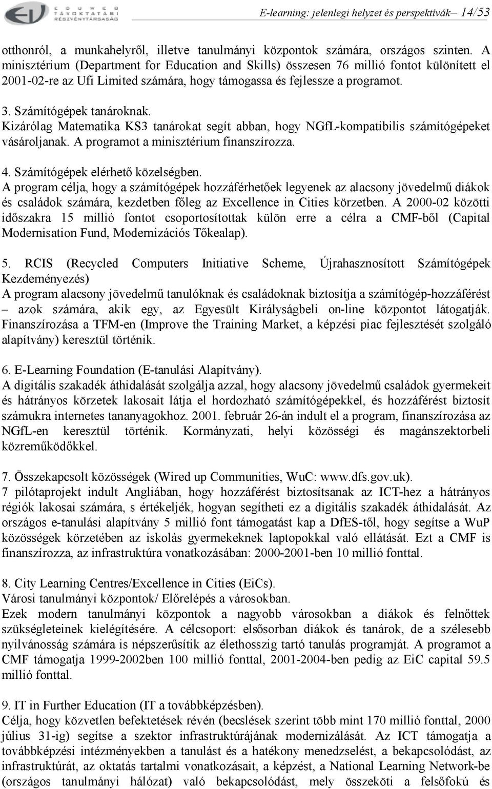 Kizárólag Matematika KS3 tanárokat segít abban, hogy NGfL-kompatibilis számítógépeket vásároljanak. A programot a minisztérium finanszírozza. 4. Számítógépek elérhető közelségben.