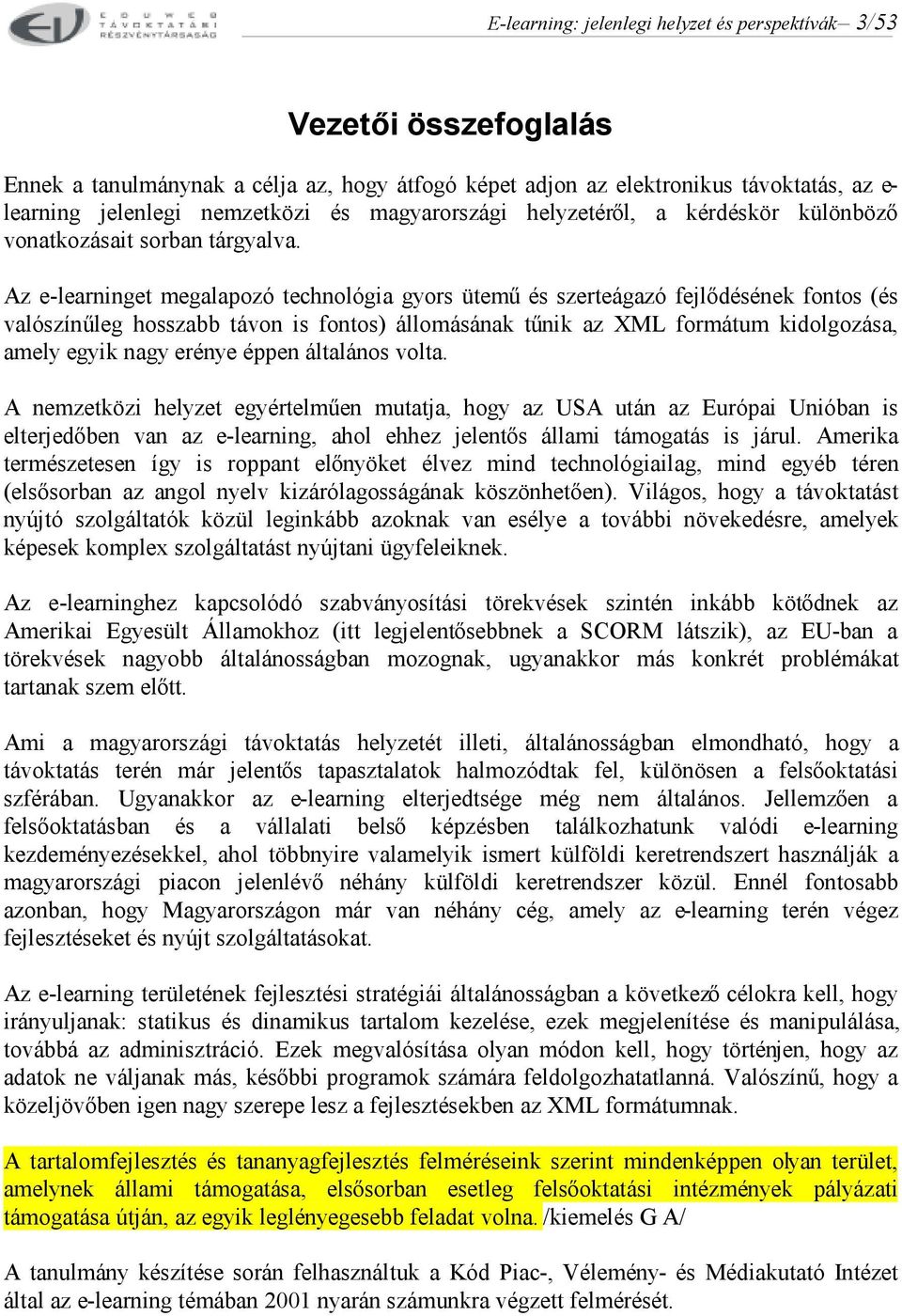 Az e-learninget megalapozó technológia gyors ütemű és szerteágazó fejlődésének fontos (és valószínűleg hosszabb távon is fontos) állomásának tűnik az XML formátum kidolgozása, amely egyik nagy erénye