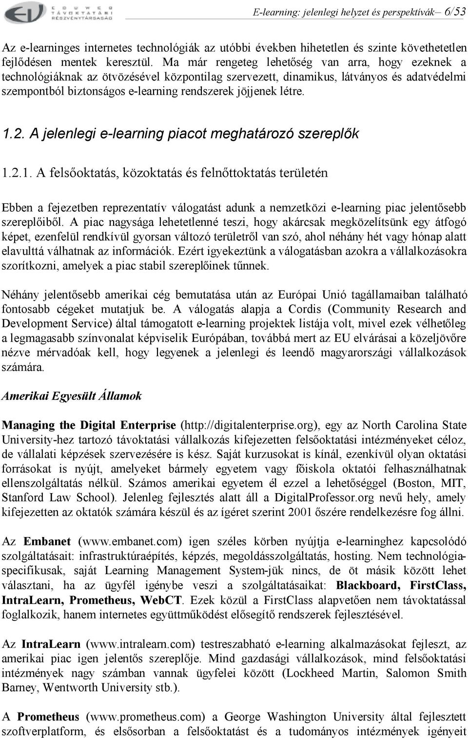 létre. 1.2. A jelenlegi e-learning piacot meghatározó szereplők 1.2.1. A felsőoktatás, közoktatás és felnőttoktatás területén Ebben a fejezetben reprezentatív válogatást adunk a nemzetközi e-learning piac jelentősebb szereplőiből.