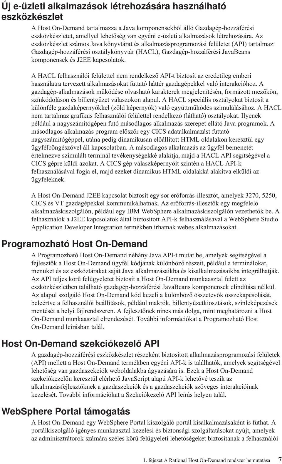 Az eszközkészlet számos Jaa könytárat és alkalmazásprogramozási felületet (API) tartalmaz: Gazdagép-hozzáférési osztálykönytár (HACL), Gazdagép-hozzáférési JaaBeans komponensek és J2EE kapcsolatok.