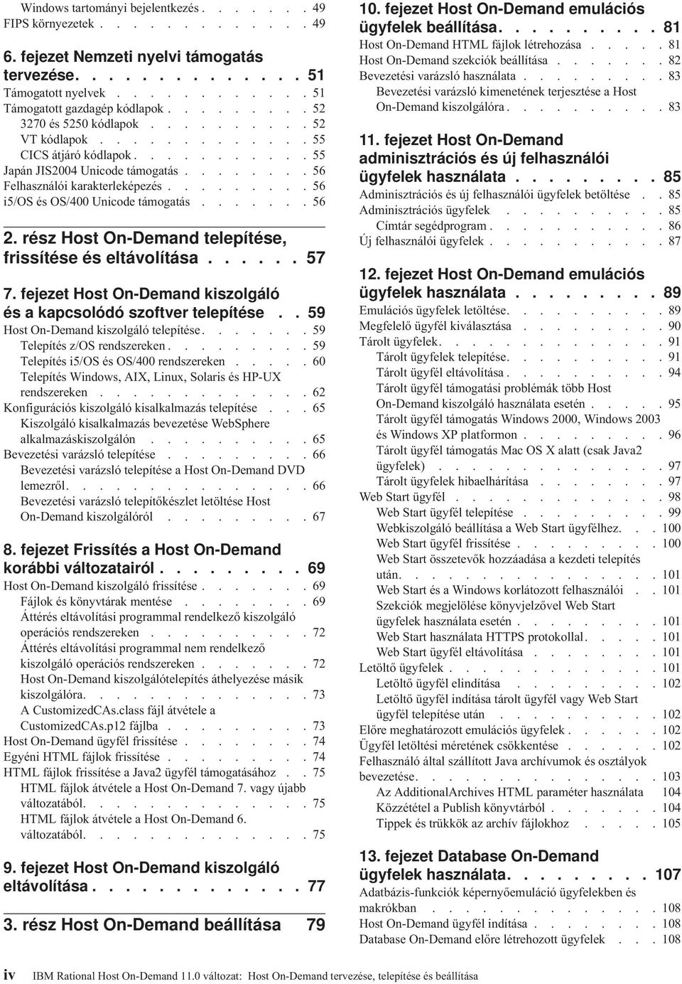 ........ 56 i5/os és OS/400 Unicode támogatás....... 56 2. rész Host On-Demand telepítése, frissítése és eltáolítása...... 57 7. fejezet Host On-Demand kiszolgáló és a kapcsolódó szofter telepítése.