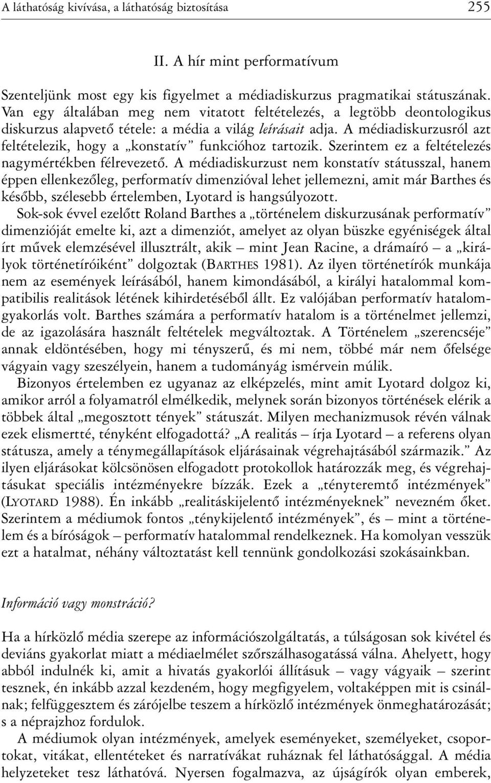 A médiadiskurzusról azt feltételezik, hogy a konstatív funkcióhoz tartozik. Szerintem ez a feltételezés nagymértékben félrevezetõ.