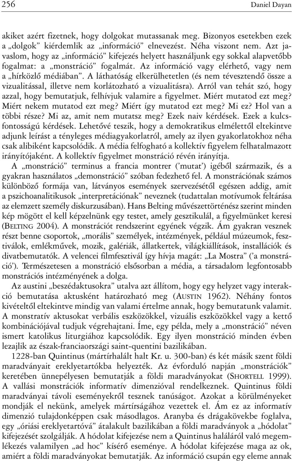 A láthatóság elkerülhetetlen (és nem tévesztendõ össze a vizualitással, illetve nem korlátozható a vizualitásra). Arról van tehát szó, hogy azzal, hogy bemutatjuk, felhívjuk valamire a figyelmet.