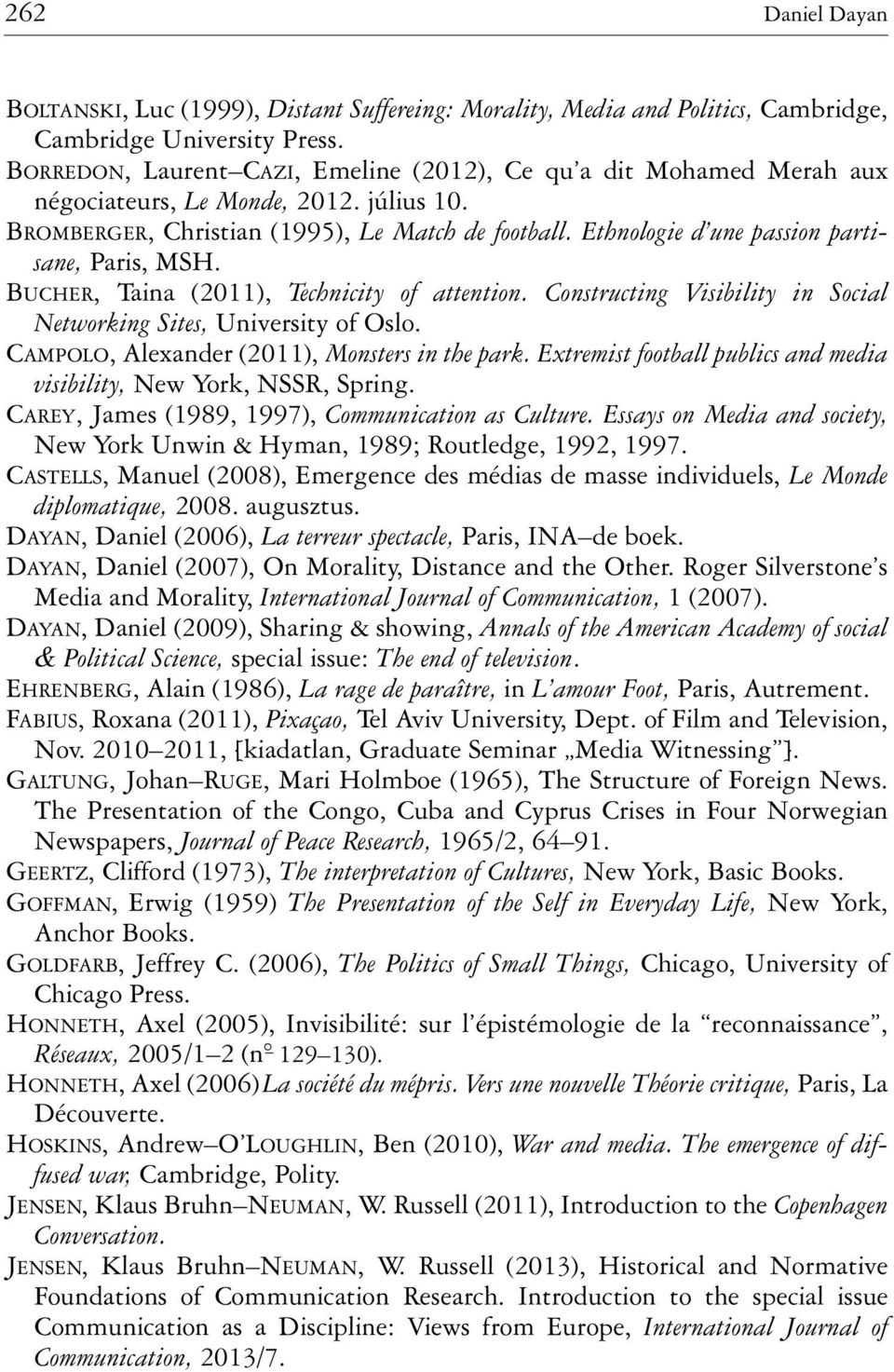 Ethnologie d une passion partisane, Paris, MSH. BUCHER, Taina (2011), Technicity of attention. Constructing Visibility in Social Networking Sites, University of Oslo.