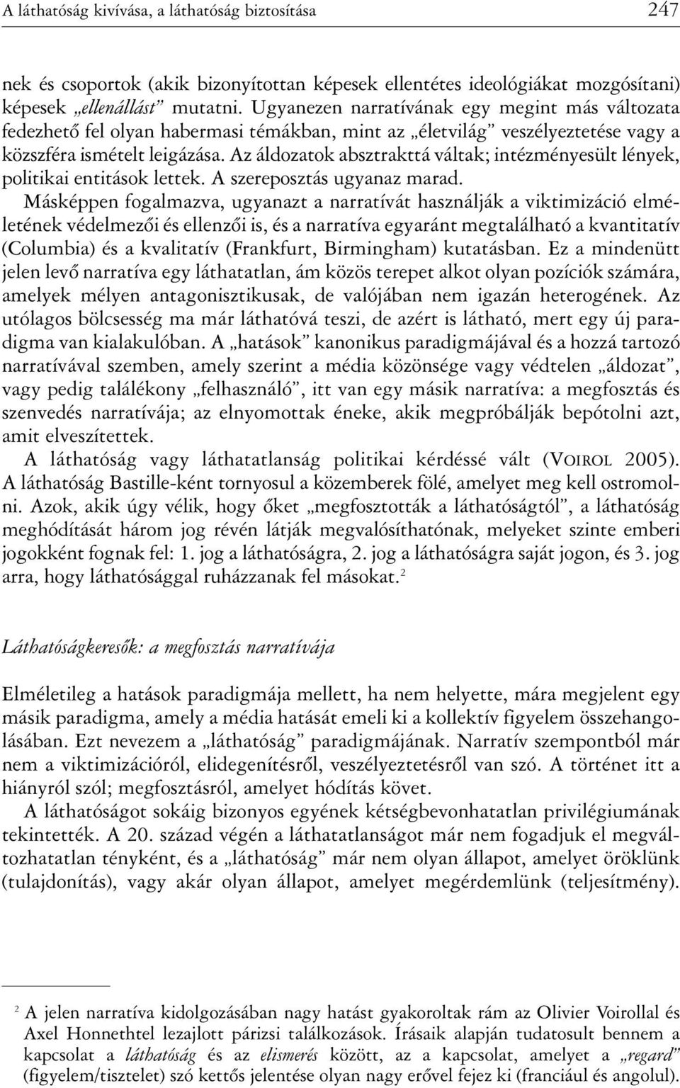 Az áldozatok absztrakttá váltak; intézményesült lények, politikai entitások lettek. A szereposztás ugyanaz marad.