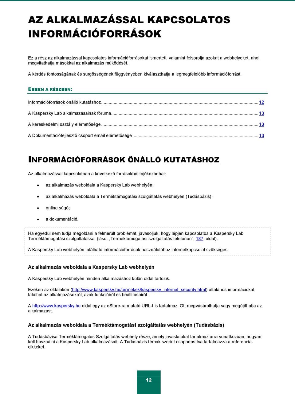 .. 12 A Kaspersky Lab alkalmazásainak fóruma... 13 A kereskedelmi osztály elérhetősége... 13 A Dokumentációfejlesztő csoport email elérhetősége.