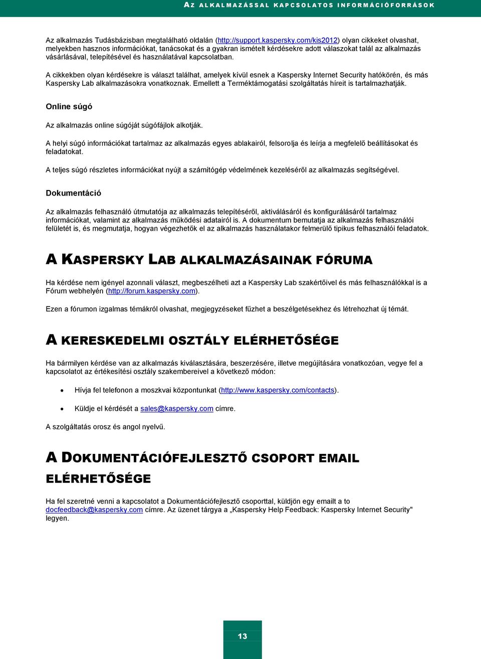 kapcsolatban. A cikkekben olyan kérdésekre is választ találhat, amelyek kívül esnek a Kaspersky Internet Security hatókörén, és más Kaspersky Lab alkalmazásokra vonatkoznak.