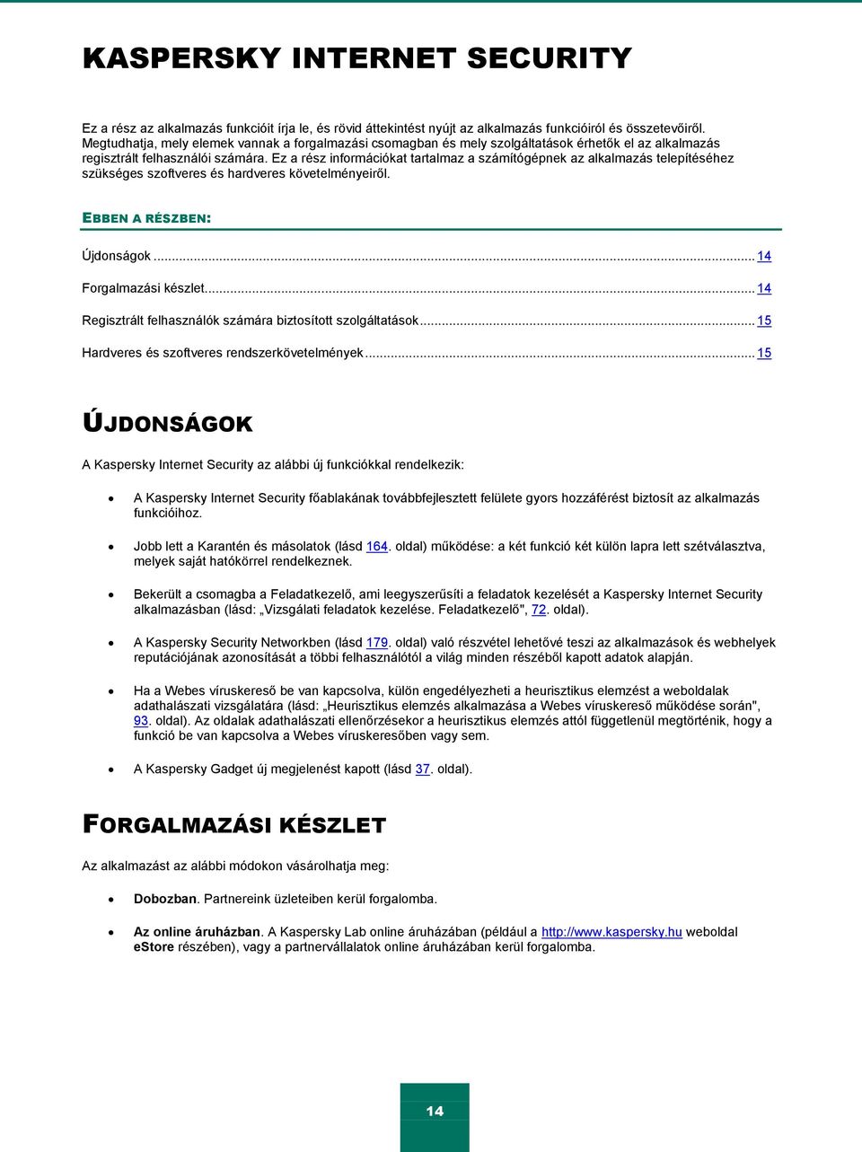 Ez a rész információkat tartalmaz a számítógépnek az alkalmazás telepítéséhez szükséges szoftveres és hardveres követelményeiről. EBBEN A RÉSZBEN: Újdonságok... 14 Forgalmazási készlet.