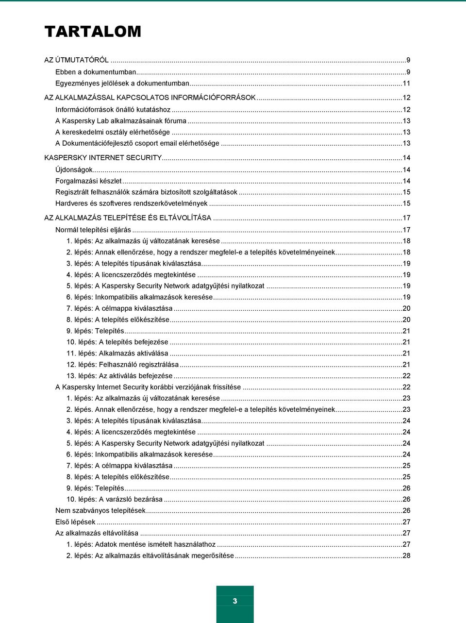 .. 14 Forgalmazási készlet... 14 Regisztrált felhasználók számára biztosított szolgáltatások... 15 Hardveres és szoftveres rendszerkövetelmények... 15 AZ ALKALMAZÁS TELEPÍTÉSE ÉS ELTÁVOLÍTÁSA.