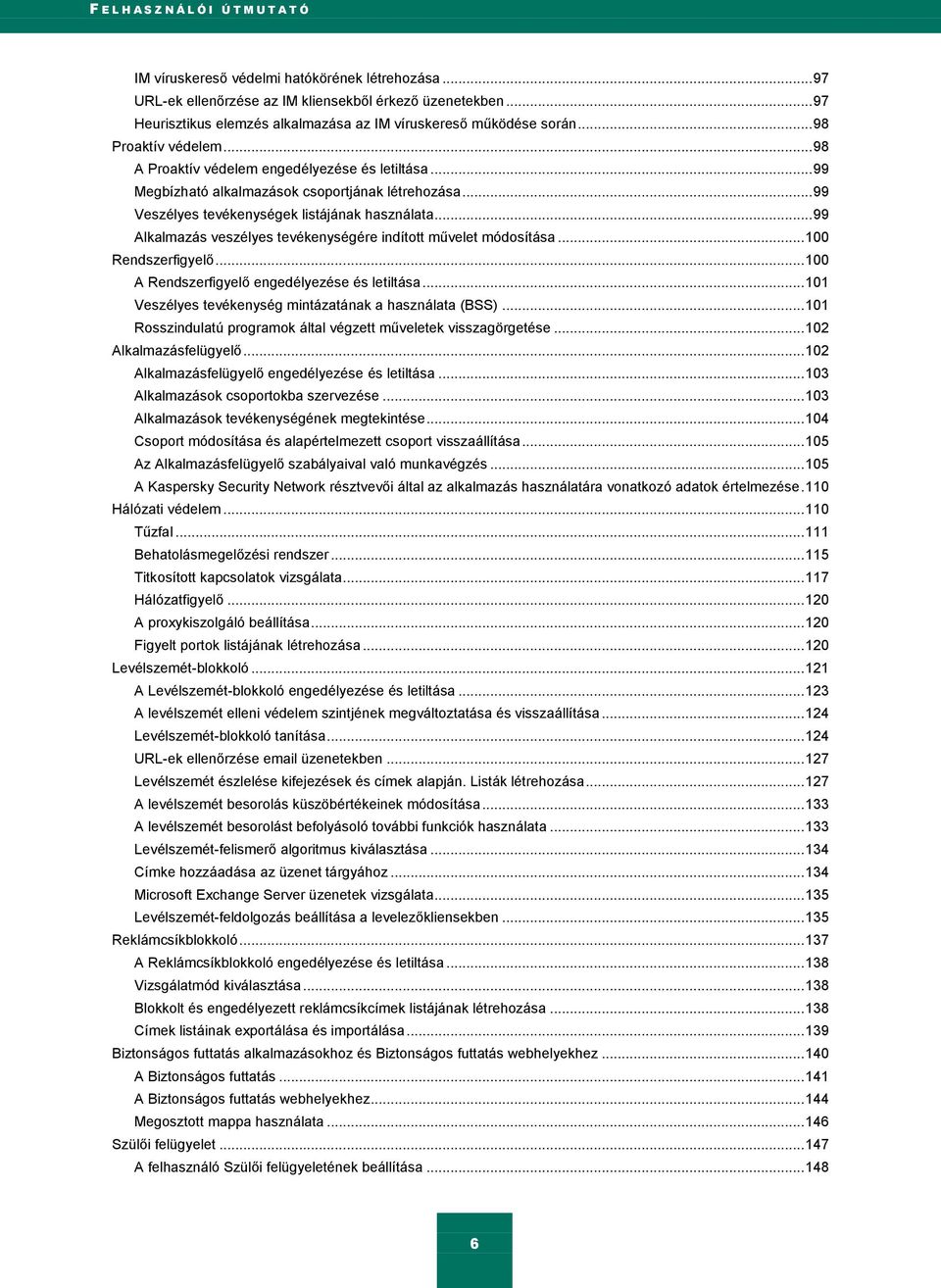 .. 99 Veszélyes tevékenységek listájának használata... 99 Alkalmazás veszélyes tevékenységére indított művelet módosítása... 100 Rendszerfigyelő... 100 A Rendszerfigyelő engedélyezése és letiltása.