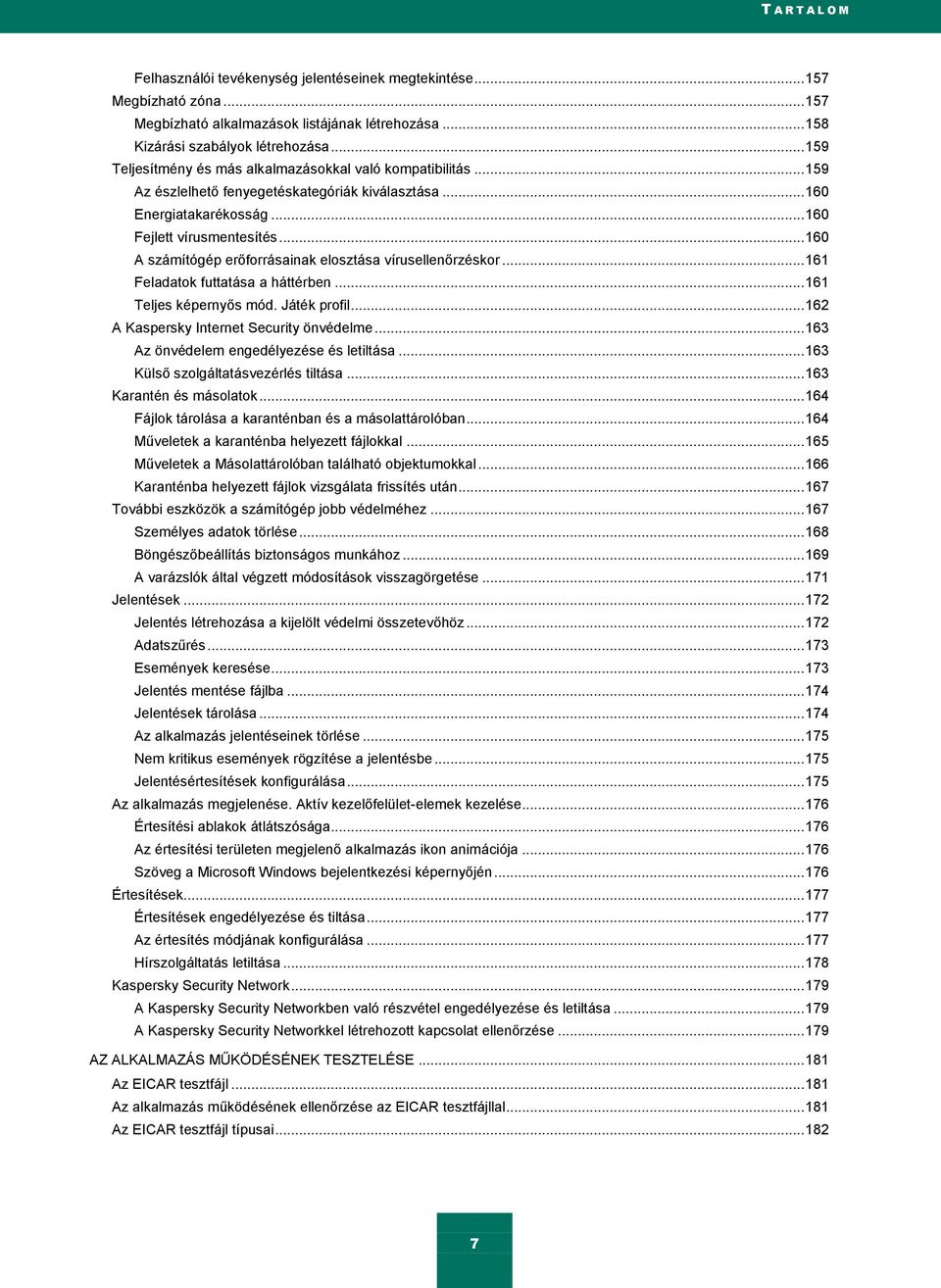 .. 160 A számítógép erőforrásainak elosztása vírusellenőrzéskor... 161 Feladatok futtatása a háttérben... 161 Teljes képernyős mód. Játék profil... 162 A Kaspersky Internet Security önvédelme.