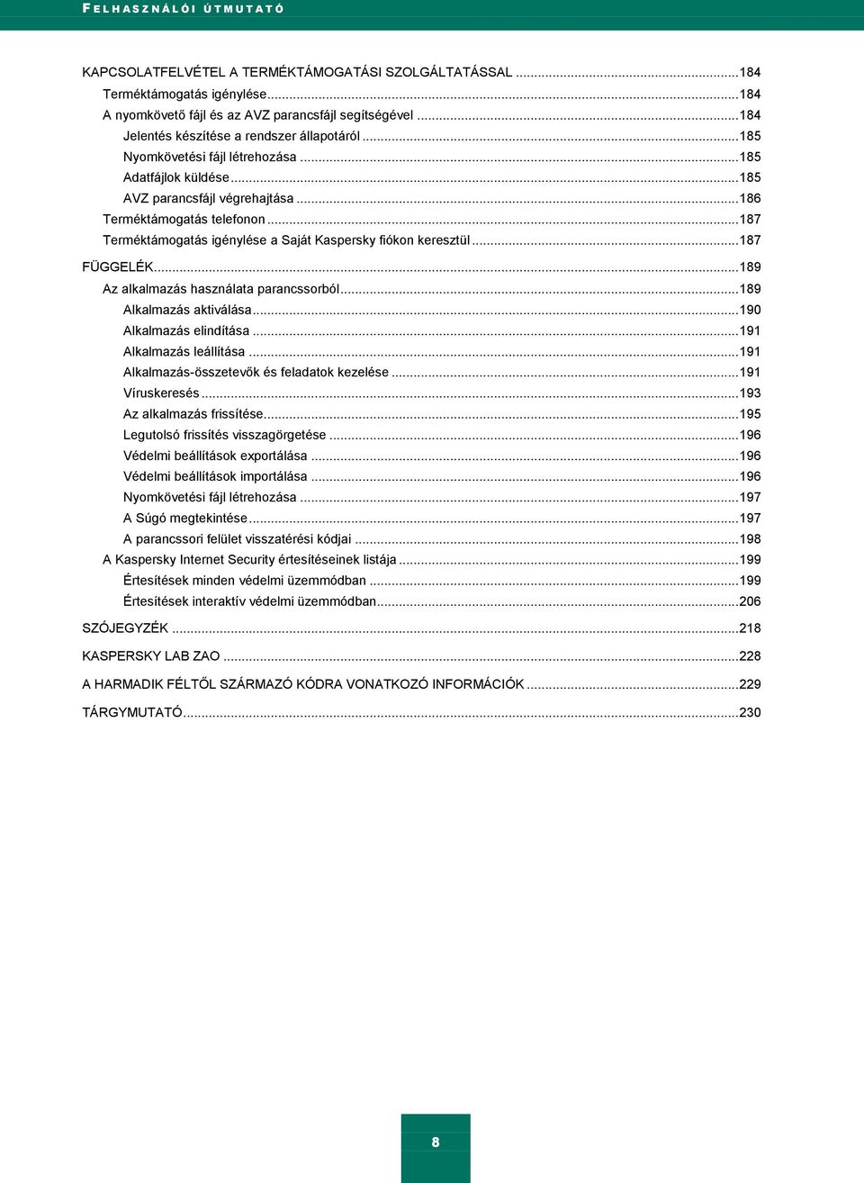 .. 187 Terméktámogatás igénylése a Saját Kaspersky fiókon keresztül... 187 FÜGGELÉK... 189 Az alkalmazás használata parancssorból... 189 Alkalmazás aktiválása... 190 Alkalmazás elindítása.