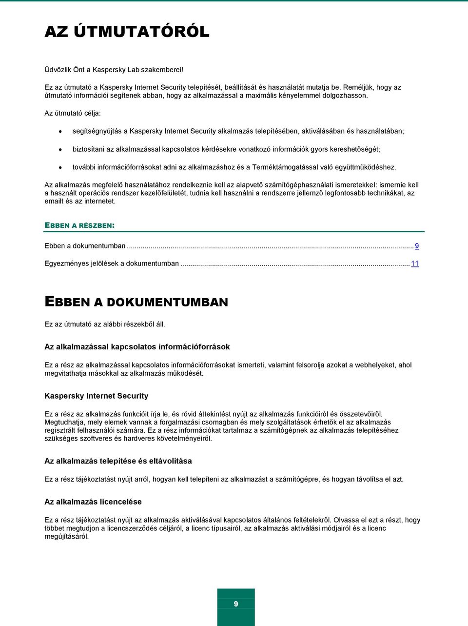 Az útmutató célja: segítségnyújtás a Kaspersky Internet Security alkalmazás telepítésében, aktiválásában és használatában; biztosítani az alkalmazással kapcsolatos kérdésekre vonatkozó információk