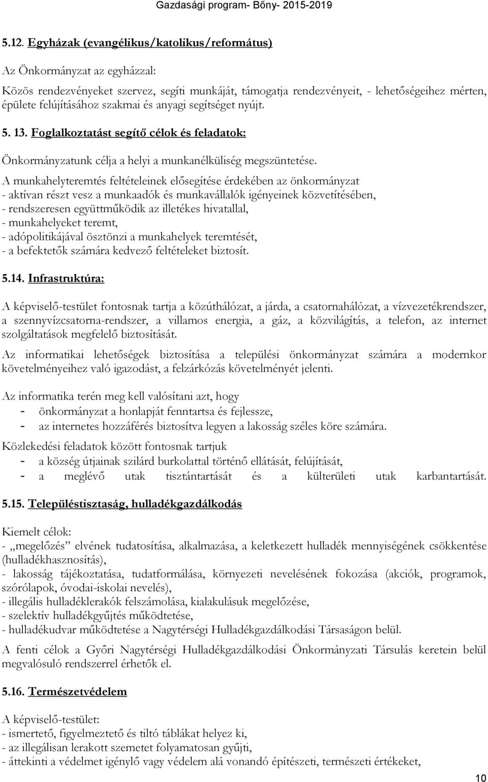 A munkahelyteremtés feltételeinek elősegítése érdekében az önkormányzat - aktívan részt vesz a munkaadók és munkavállalók igényeinek közvetítésében, - rendszeresen együttműködik az illetékes