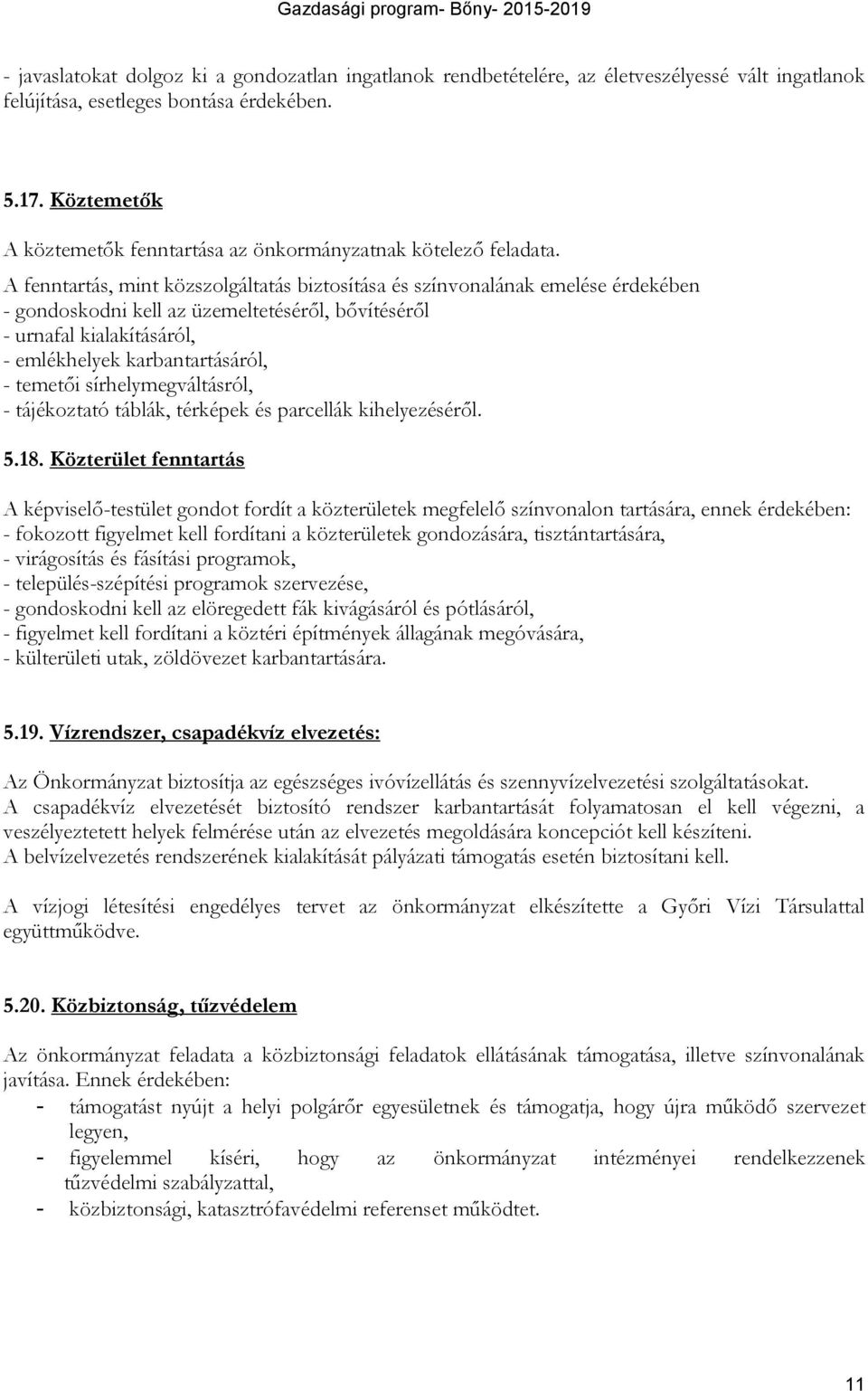 A fenntartás, mint közszolgáltatás biztosítása és színvonalának emelése érdekében - gondoskodni kell az üzemeltetéséről, bővítéséről - urnafal kialakításáról, - emlékhelyek karbantartásáról, -