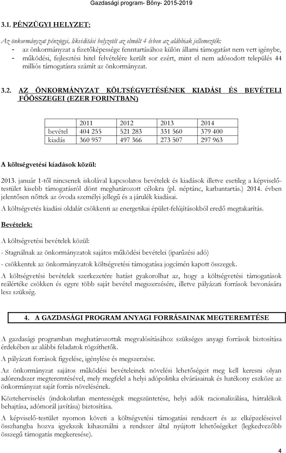 AZ ÖNKORMÁNYZAT KÖLTSÉGVETÉSÉNEK KIADÁSI ÉS BEVÉTELI FŐÖSSZEGEI (EZER FORINTBAN) 2011 2012 2013 2014 bevétel 404 255 521 283 331 560 379 400 kiadás 360 957 497 366 273 507 297 963 A költségvetési