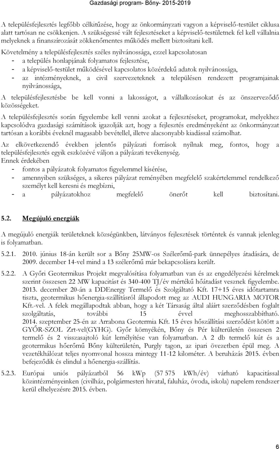 Követelmény a településfejlesztés széles nyilvánossága, ezzel kapcsolatosan - a település honlapjának folyamatos fejlesztése, - a képviselő-testület működésével kapcsolatos közérdekű adatok