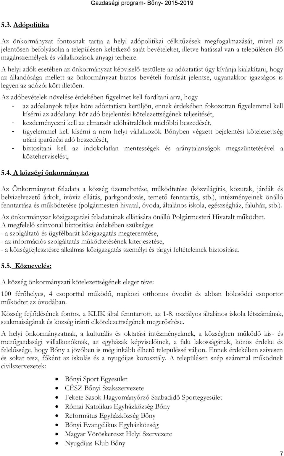 A helyi adók esetében az önkormányzat képviselő-testülete az adóztatást úgy kívánja kialakítani, hogy az állandósága mellett az önkormányzat biztos bevételi forrását jelentse, ugyanakkor igazságos is