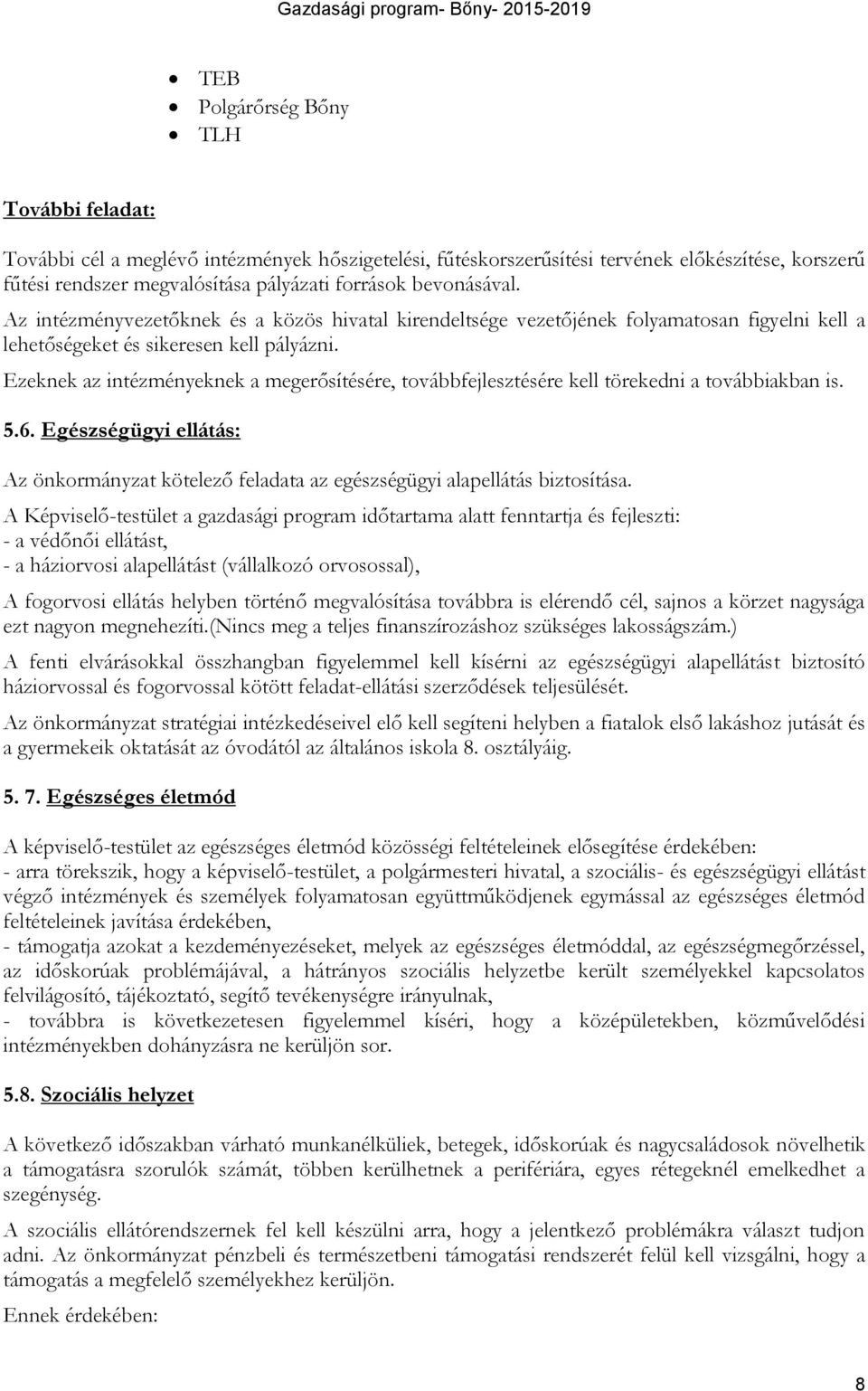 Ezeknek az intézményeknek a megerősítésére, továbbfejlesztésére kell törekedni a továbbiakban is. 5.6. Egészségügyi ellátás: Az önkormányzat kötelező feladata az egészségügyi alapellátás biztosítása.