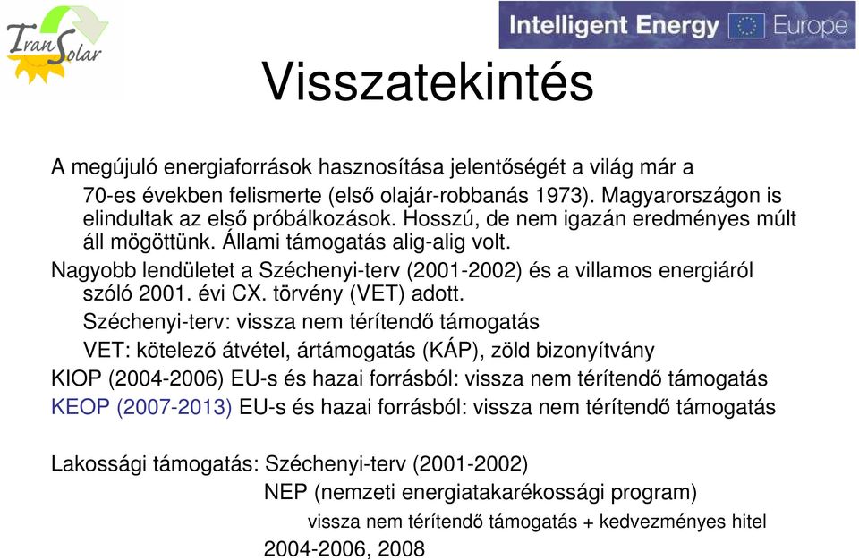 Széchenyi-terv: vissza nem térítendő támogatás VET: kötelező átvétel, ártámogatás (KÁP), zöld bizonyítvány KIOP (2004-2006) EU-s és hazai forrásból: vissza nem térítendő támogatás KEOP (2007-2013)