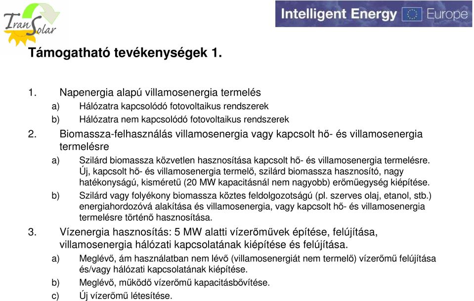 Új, kapcsolt hő- és villamosenergia termelő, szilárd biomassza hasznosító, nagy hatékonyságú, kisméretű (20 MW kapacitásnál nem nagyobb) erőműegység kiépítése.