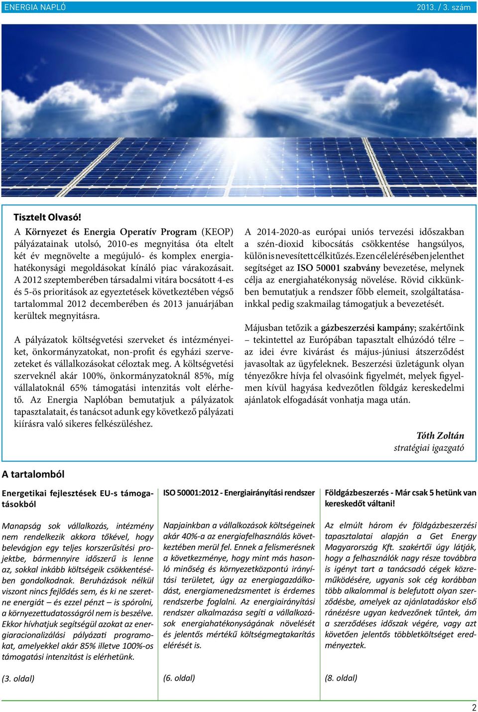 A 2012 szeptemberében társadalmi vitára bocsátott 4-es és 5-ös prioritások az egyeztetések következtében végső tartalommal 2012 decemberében és 2013 januárjában kerültek megnyitásra.