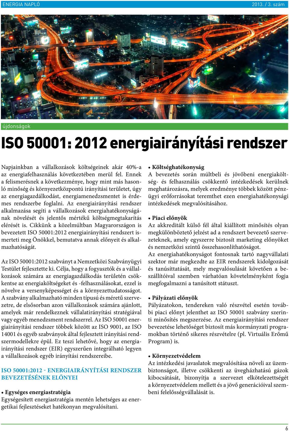 Az energiairányítási rendszer alkalmazása segíti a vállalkozások energiahatékonyságának növelését és jelentős mértékű költségmegtakarítás elérését is.