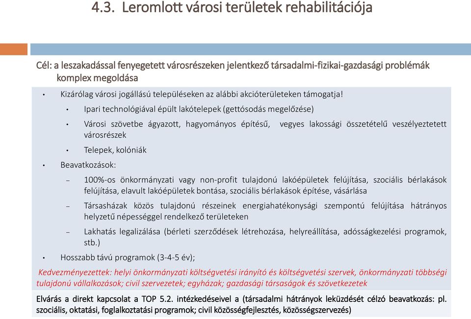 Ipari technológiával épült lakótelepek (gettósodás megelőzése) Városi szövetbe ágyazott, hagyományos építésű, vegyes lakossági összetételű veszélyeztetett városrészek Telepek, kolóniák Beavatkozások: