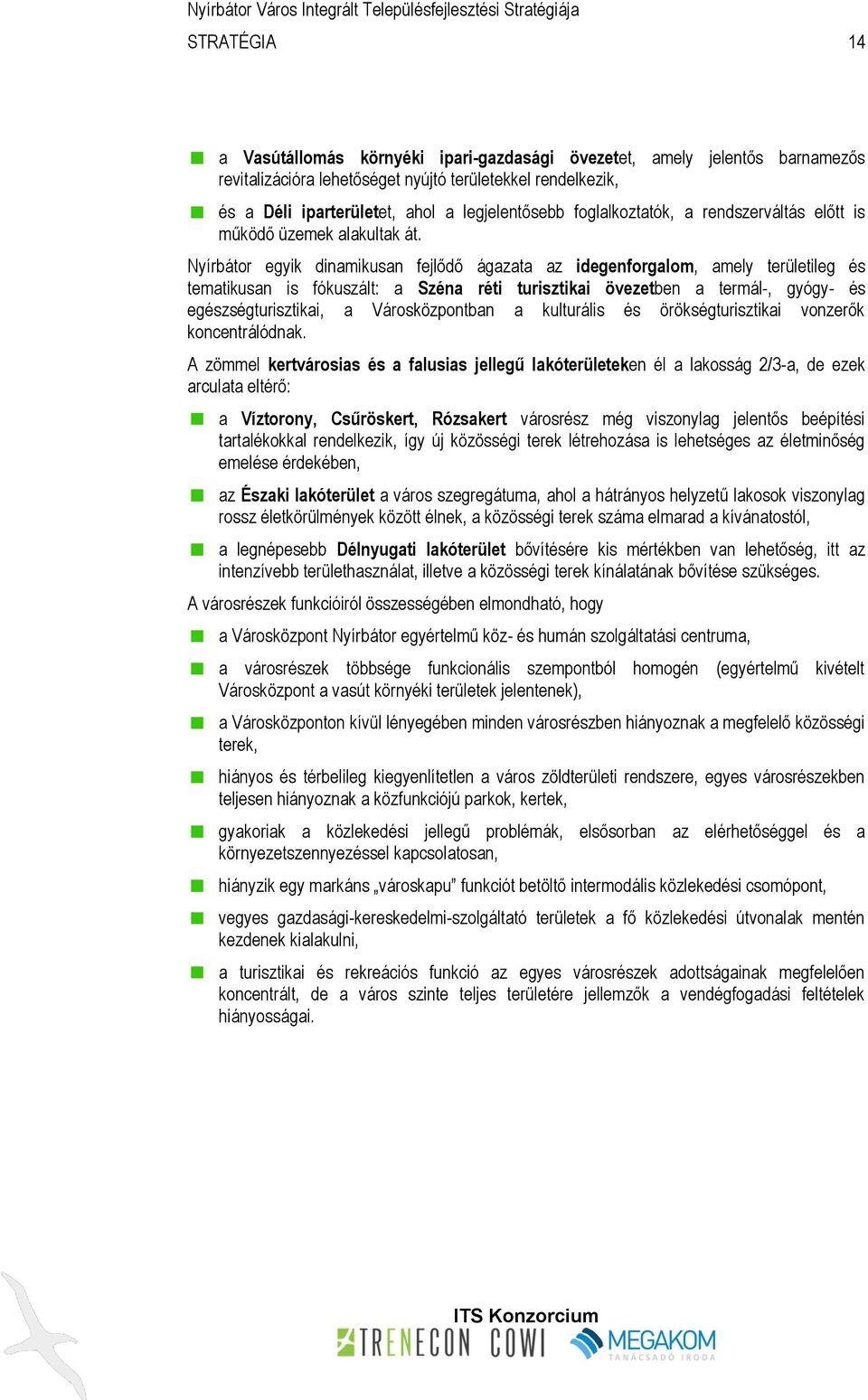 Nyírbátor egyik dinamikusan fejlődő ágazata az idegenforgalom, amely területileg és tematikusan is fókuszált: a Széna réti turisztikai övezetben a termál-, gyógy- és egészségturisztikai, a