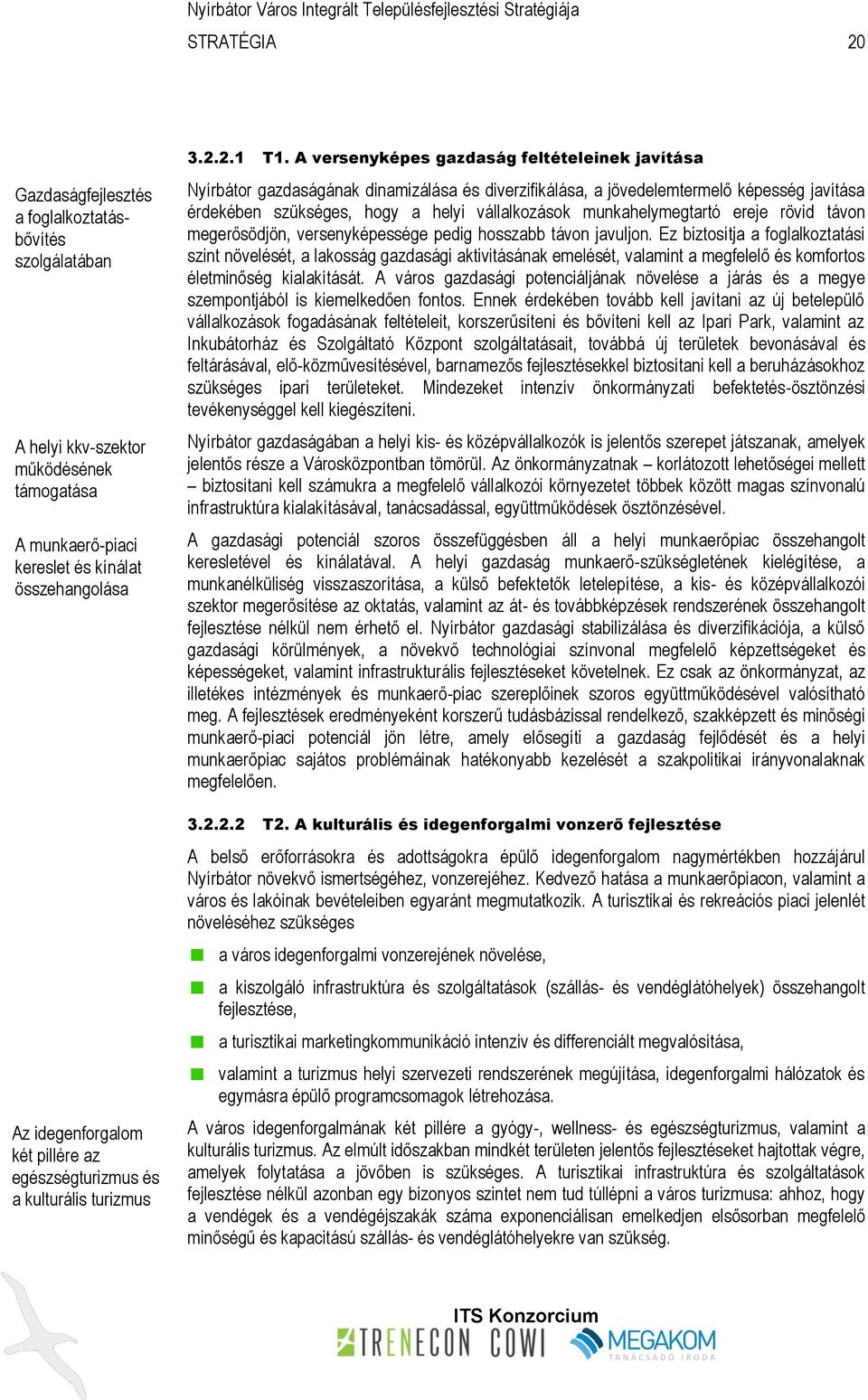 A versenyképes gazdaság feltételeinek javítása Nyírbátor gazdaságának dinamizálása és diverzifikálása, a jövedelemtermelő képesség javítása érdekében szükséges, hogy a helyi vállalkozások